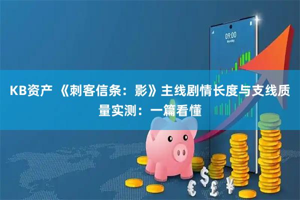 KB资产 《刺客信条：影》主线剧情长度与支线质量实测：一篇看懂
