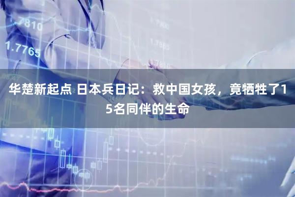 华楚新起点 日本兵日记：救中国女孩，竟牺牲了15名同伴的生命