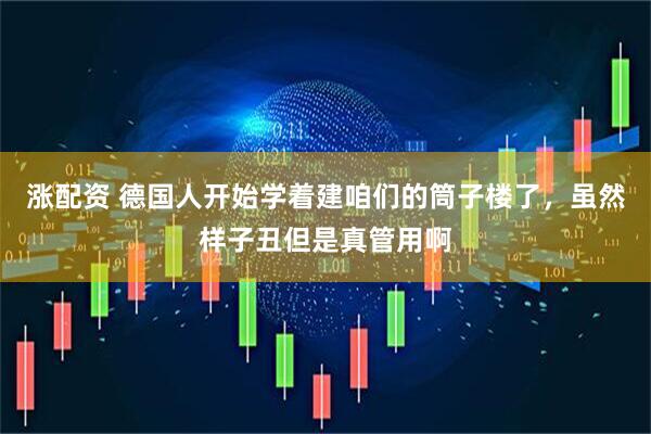 涨配资 德国人开始学着建咱们的筒子楼了，虽然样子丑但是真管用啊